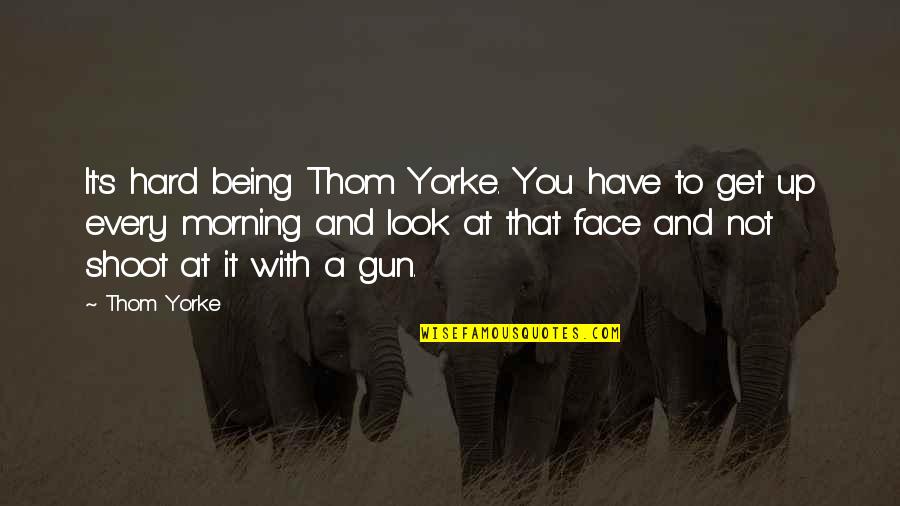 Religious Godmother Quotes By Thom Yorke: It's hard being Thom Yorke. You have to