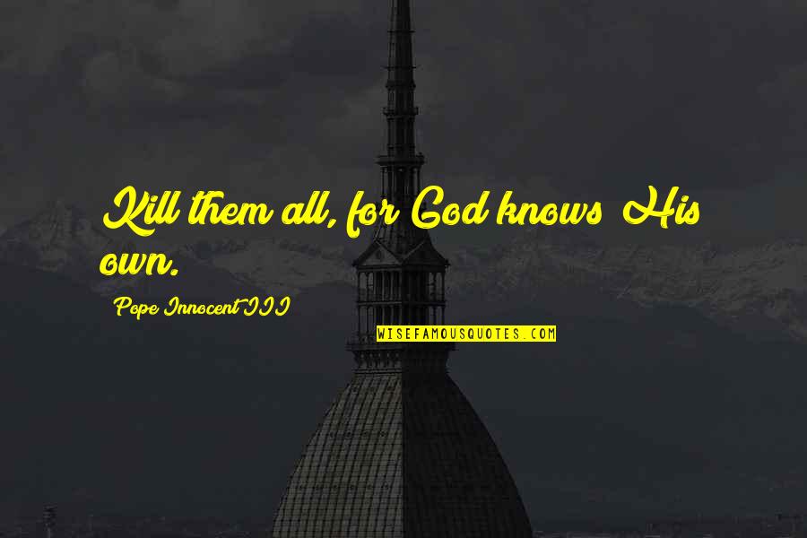 Religious Issues Quotes By Pope Innocent III: Kill them all, for God knows His own.