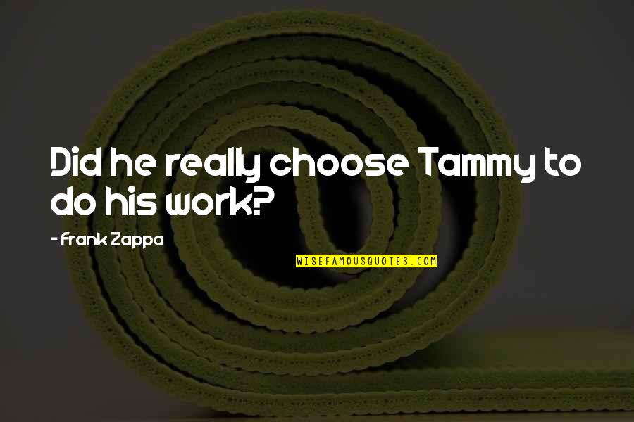 Religious Judgemental Quotes By Frank Zappa: Did he really choose Tammy to do his