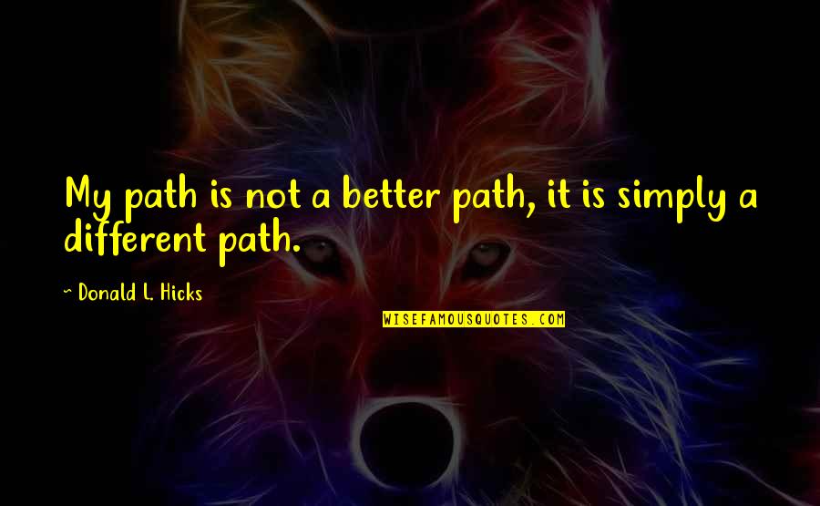 Religious Tolerance Quotes By Donald L. Hicks: My path is not a better path, it