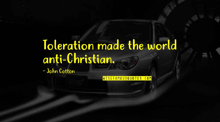 Religious Toleration Quotes By John Cotton: Toleration made the world anti-Christian.