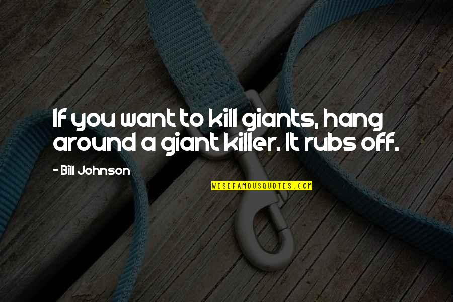 Religious Truth Quotes By Bill Johnson: If you want to kill giants, hang around
