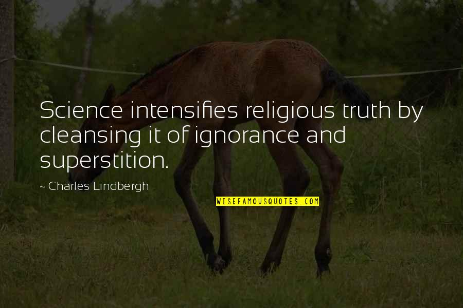 Religious Truth Quotes By Charles Lindbergh: Science intensifies religious truth by cleansing it of