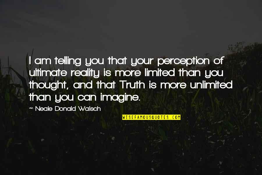 Religious Truth Quotes By Neale Donald Walsch: I am telling you that your perception of