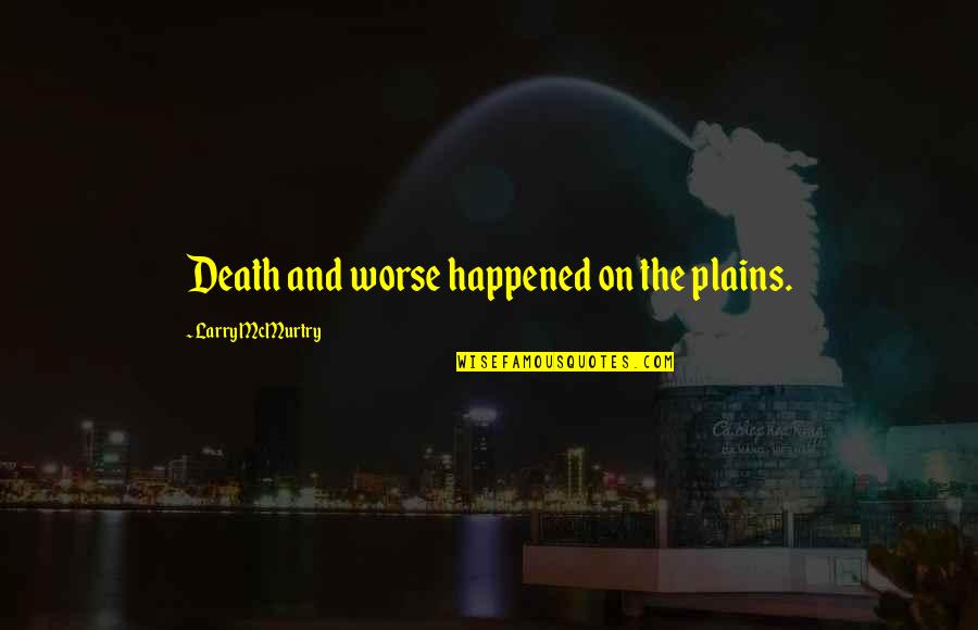 Relindesigns Quotes By Larry McMurtry: Death and worse happened on the plains.