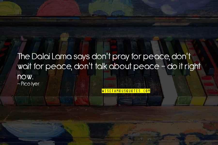 Relinquished Synonym Quotes By Pico Iyer: The Dalai Lama says don't pray for peace,