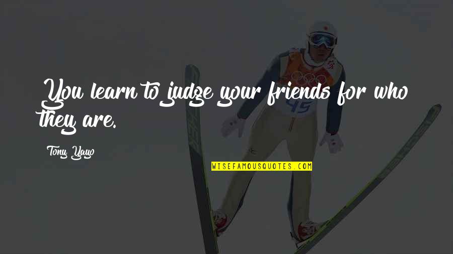 Relishes Quotes By Tony Yayo: You learn to judge your friends for who