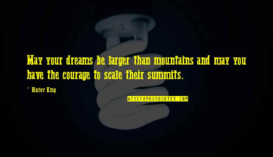 Relive Last Night Quotes By Harley King: May your dreams be larger than mountains and