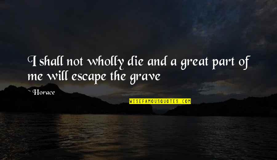 Reliving Childhood Memories Quotes By Horace: I shall not wholly die and a great