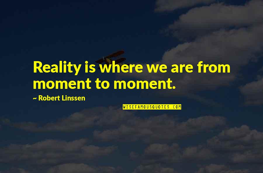 Reliving Childhood Memories Quotes By Robert Linssen: Reality is where we are from moment to