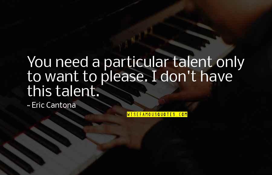 Rellenar Aceite Quotes By Eric Cantona: You need a particular talent only to want