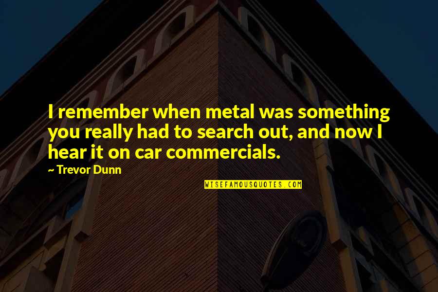 Rem Band Quotes By Trevor Dunn: I remember when metal was something you really