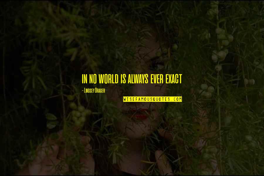 Remarcati Quotes By Lindsey Drager: in no world is always ever exact