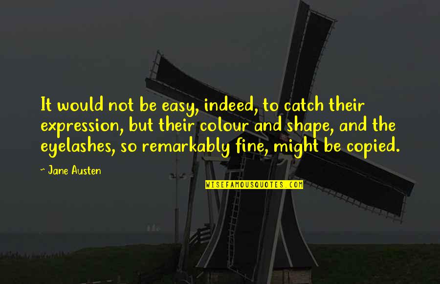 Remarkably Quotes By Jane Austen: It would not be easy, indeed, to catch