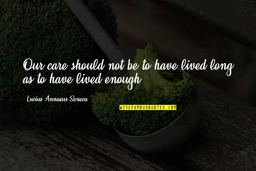 Remarque Book Quotes By Lucius Annaeus Seneca: Our care should not be to have lived