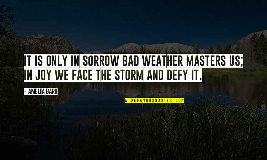 Remedy Drive Quotes By Amelia Barr: It is only in sorrow bad weather masters