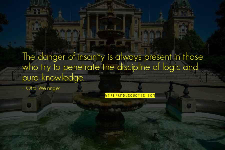 Remedy Love Quotes By Otto Weininger: The danger of insanity is always present in