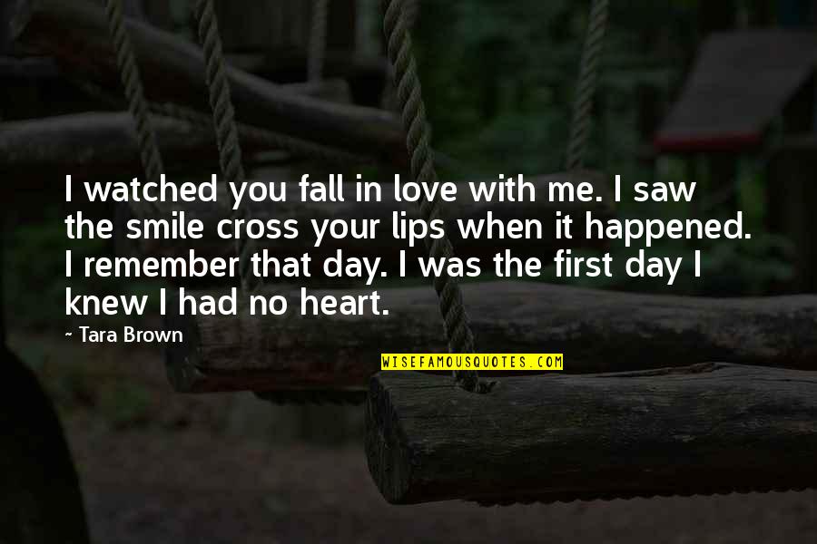 Remember First Love Quotes By Tara Brown: I watched you fall in love with me.