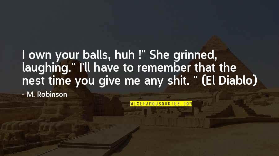 Remember Funny Quotes By M. Robinson: I own your balls, huh !" She grinned,