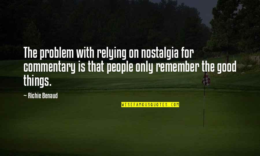 Remember Good Things Quotes By Richie Benaud: The problem with relying on nostalgia for commentary