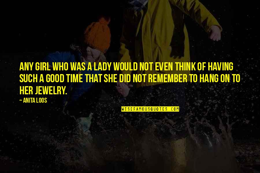 Remember Good Time Quotes By Anita Loos: Any girl who was a lady would not