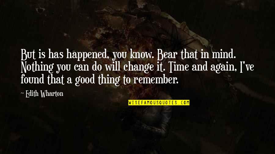 Remember Good Time Quotes By Edith Wharton: But is has happened, you know. Bear that