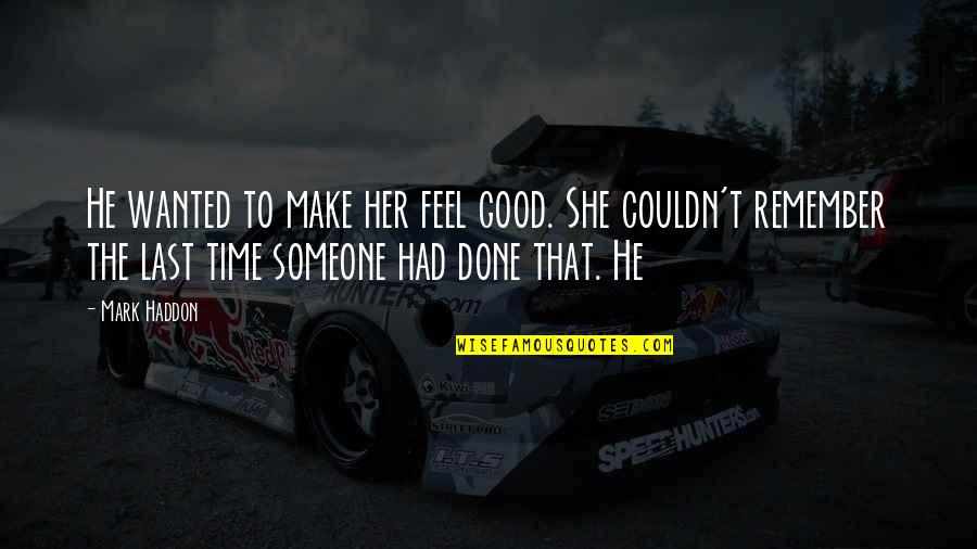 Remember Good Time Quotes By Mark Haddon: He wanted to make her feel good. She