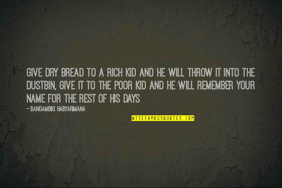 Remember Quotes And Quotes By Bangambiki Habyarimana: Give dry bread to a rich kid and