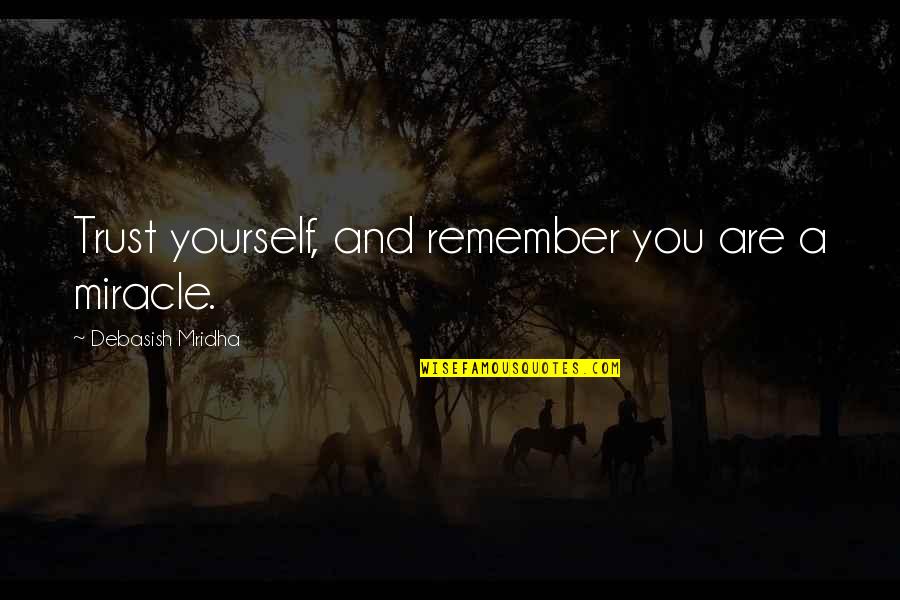 Remember Quotes And Quotes By Debasish Mridha: Trust yourself, and remember you are a miracle.