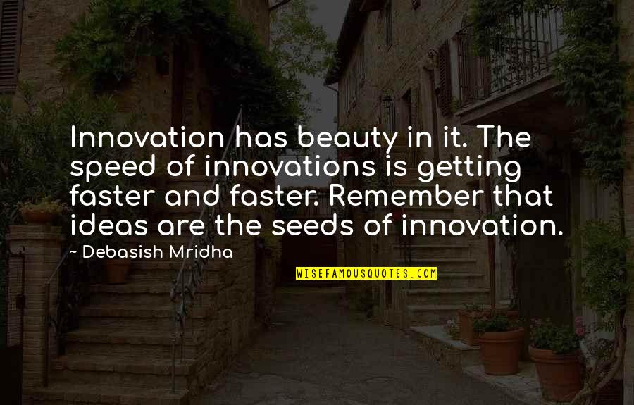 Remember Quotes And Quotes By Debasish Mridha: Innovation has beauty in it. The speed of