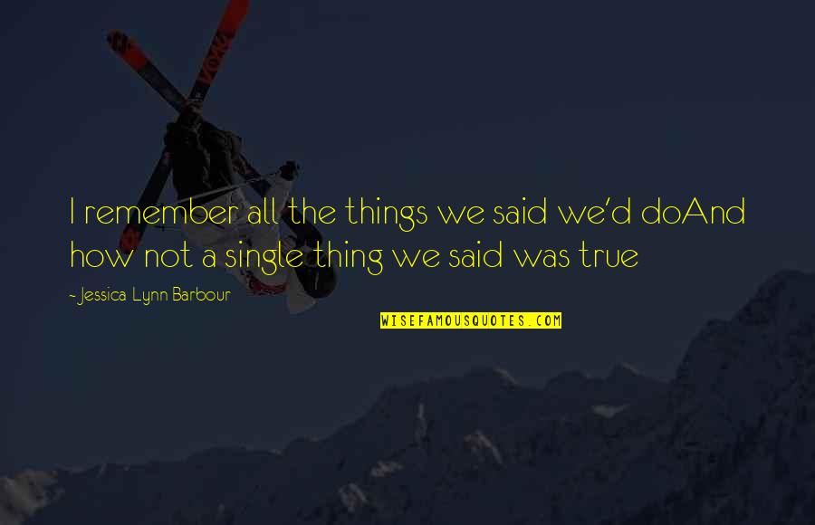 Remember Quotes And Quotes By Jessica-Lynn Barbour: I remember all the things we said we'd