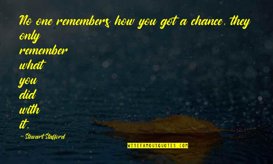 Remember Quotes And Quotes By Stewart Stafford: No one remembers how you got a chance,