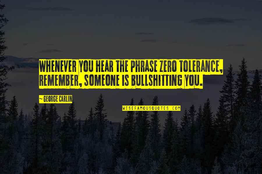 Remember Someone Quotes By George Carlin: Whenever you hear the phrase zero tolerance, remember,