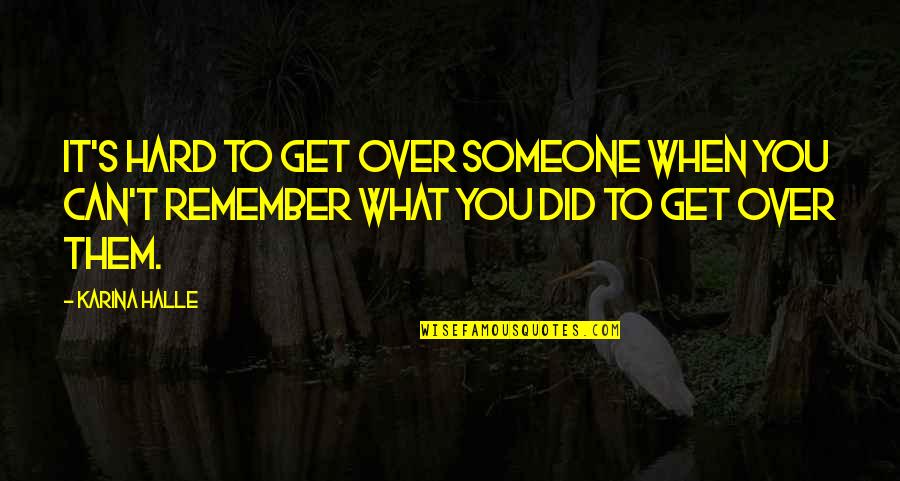 Remember Someone Quotes By Karina Halle: It's hard to get over someone when you