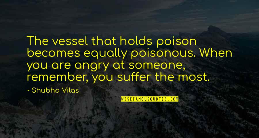 Remember Someone Quotes By Shubha Vilas: The vessel that holds poison becomes equally poisonous.