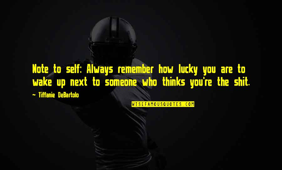 Remember Someone Quotes By Tiffanie DeBartolo: Note to self: Always remember how lucky you