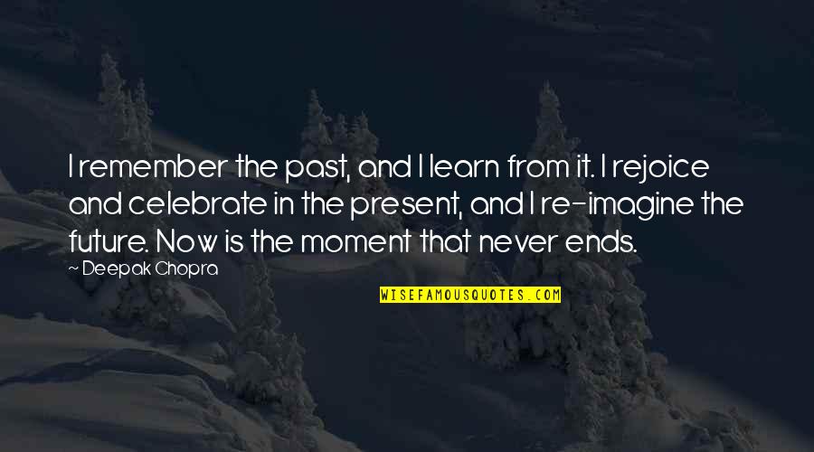 Remember This Moment Quotes By Deepak Chopra: I remember the past, and I learn from