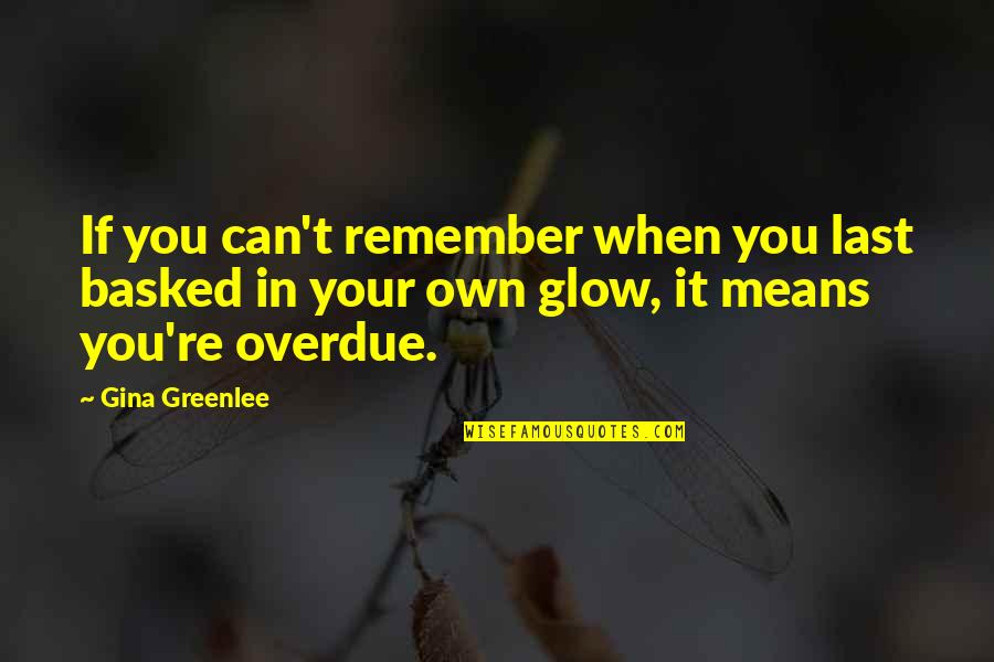 Remember This Moment Quotes By Gina Greenlee: If you can't remember when you last basked