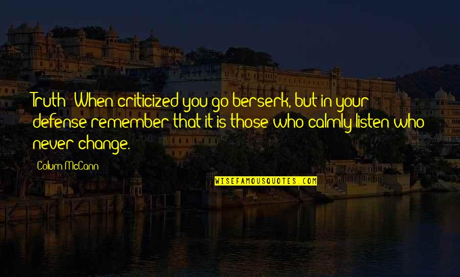 Remember Those Who Remember You Quotes By Colum McCann: Truth: When criticized you go berserk, but in