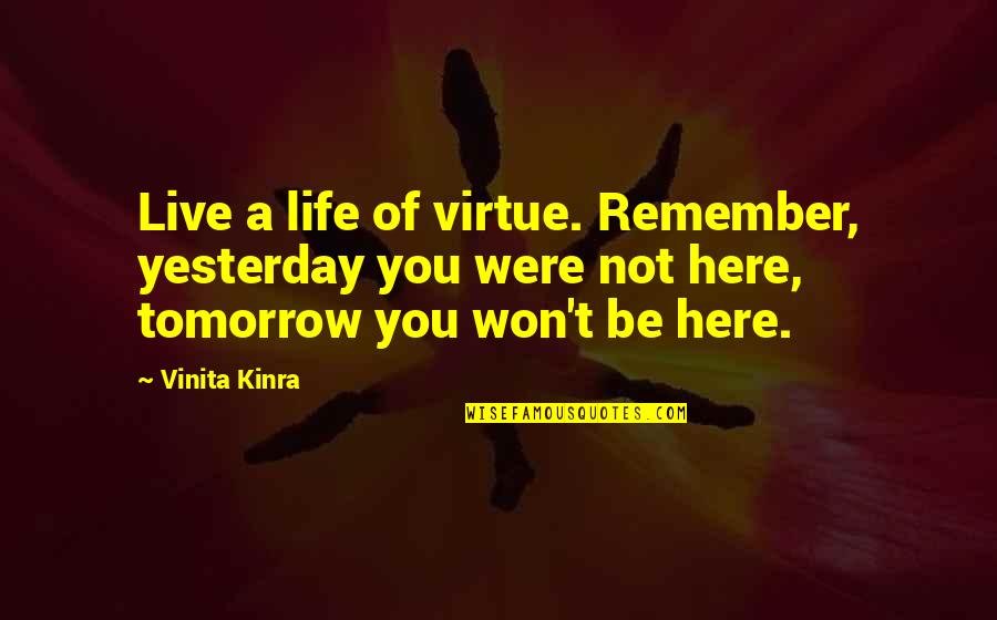 Remember To Live Life Quotes By Vinita Kinra: Live a life of virtue. Remember, yesterday you