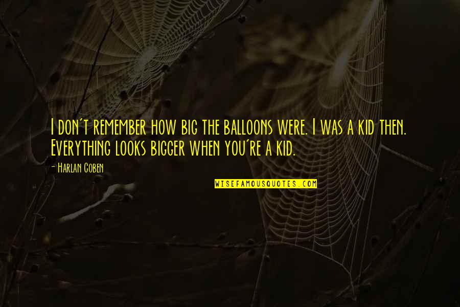 Remember When You Was A Kid Quotes By Harlan Coben: I don't remember how big the balloons were.