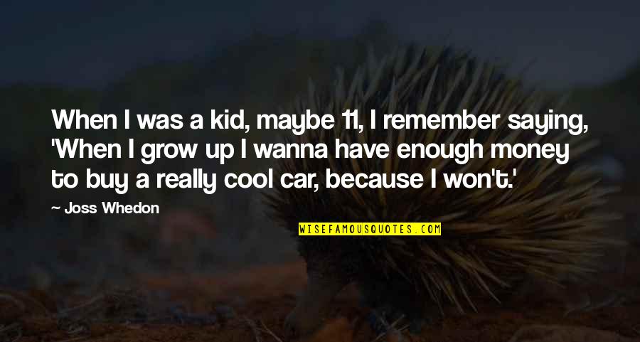 Remember When You Was A Kid Quotes By Joss Whedon: When I was a kid, maybe 11, I