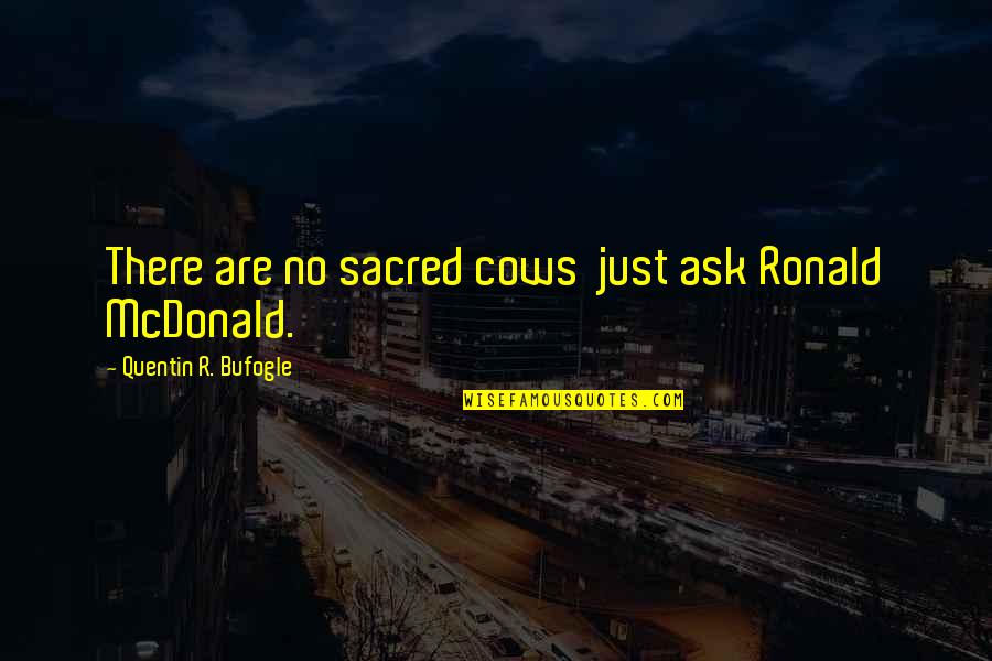 Remember When You Was A Kid Quotes By Quentin R. Bufogle: There are no sacred cows just ask Ronald