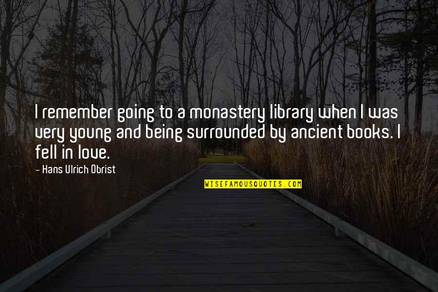 Remember When You Were Young Quotes By Hans Ulrich Obrist: I remember going to a monastery library when