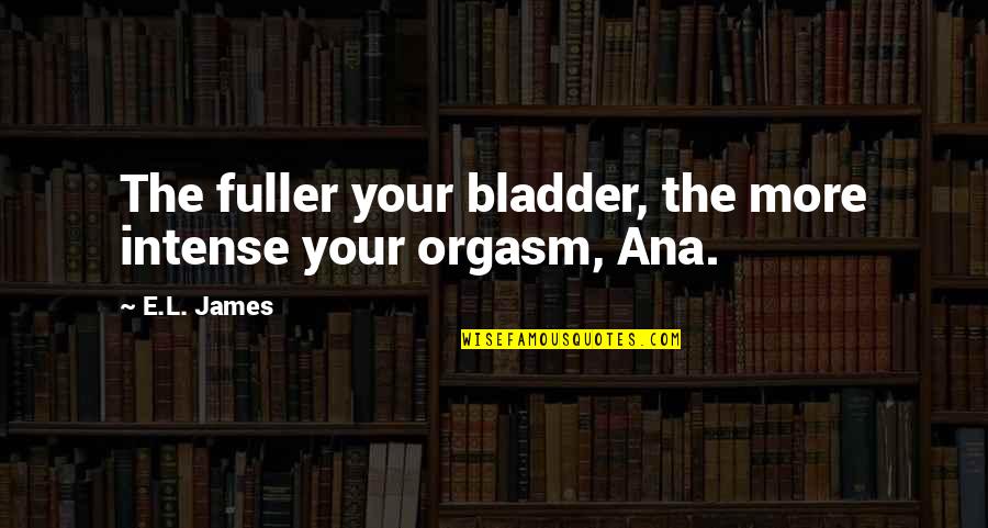 Remembering 911 Quotes By E.L. James: The fuller your bladder, the more intense your