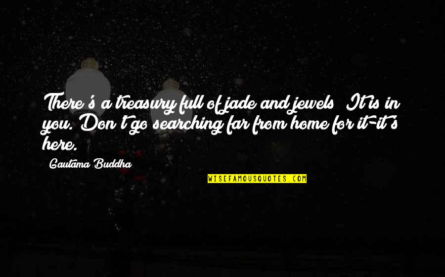 Remembering Fallen Marine Quotes By Gautama Buddha: There's a treasury full of jade and jewels;