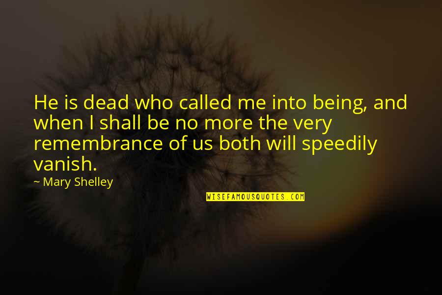 Remembrance Of The Dead Quotes By Mary Shelley: He is dead who called me into being,