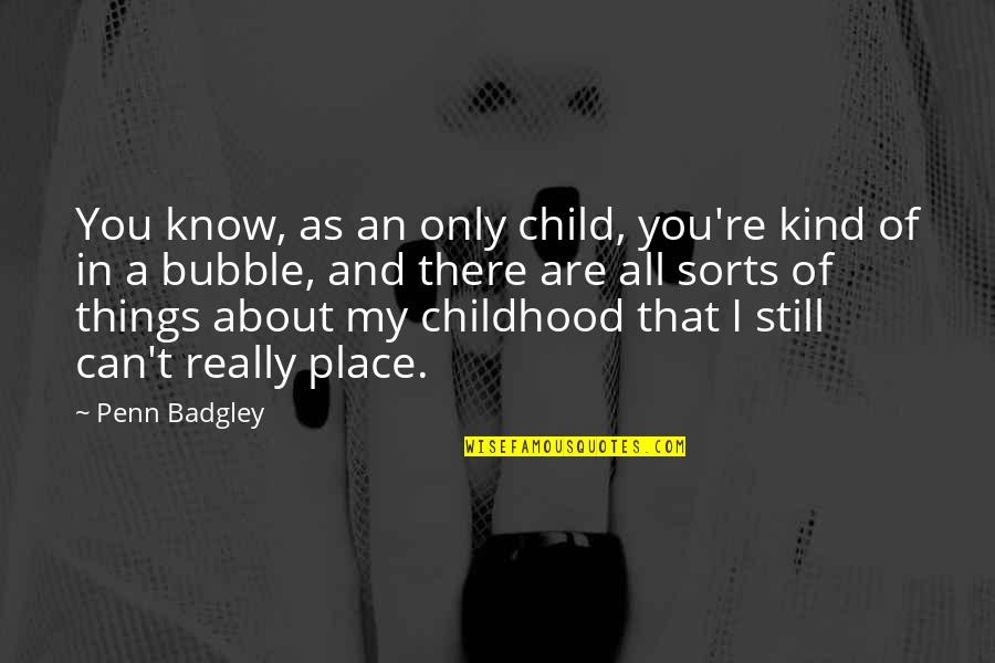 Remettre Synonyme Quotes By Penn Badgley: You know, as an only child, you're kind