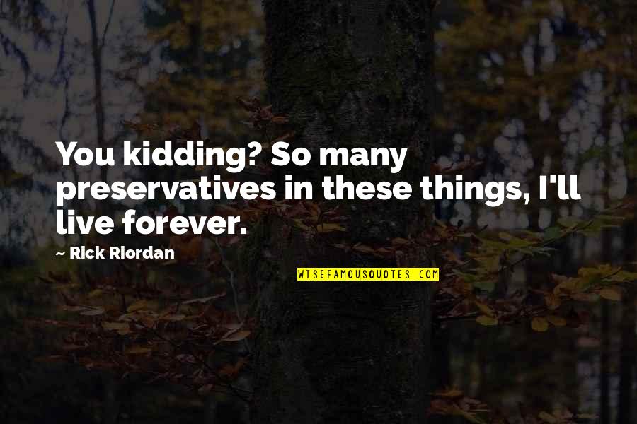 Reminder Of Love Quotes By Rick Riordan: You kidding? So many preservatives in these things,