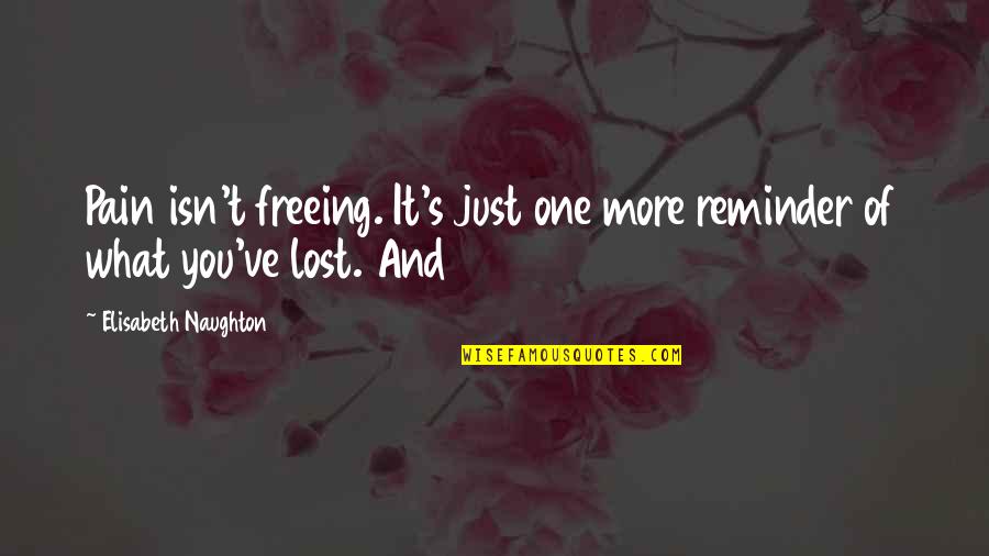 Reminder Quotes By Elisabeth Naughton: Pain isn't freeing. It's just one more reminder